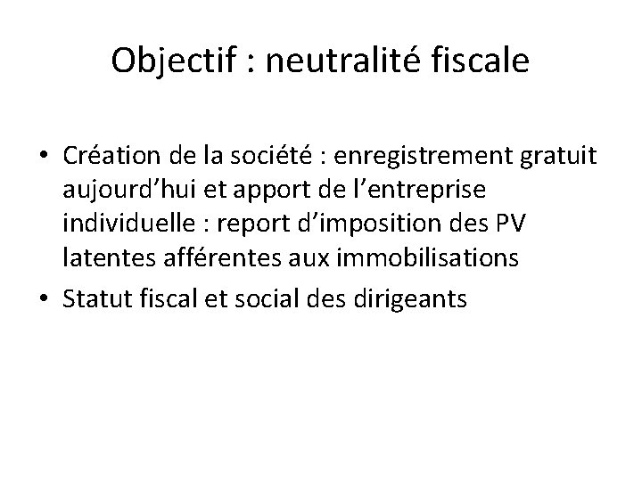 Objectif : neutralité fiscale • Création de la société : enregistrement gratuit aujourd’hui et