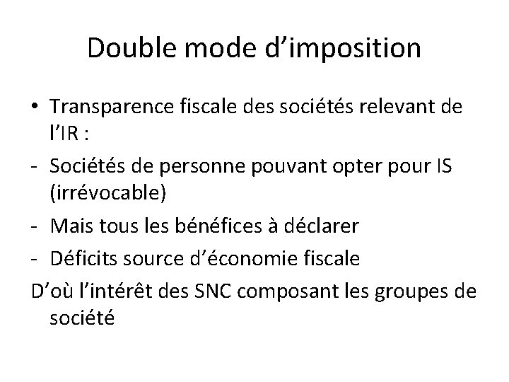 Double mode d’imposition • Transparence fiscale des sociétés relevant de l’IR : - Sociétés