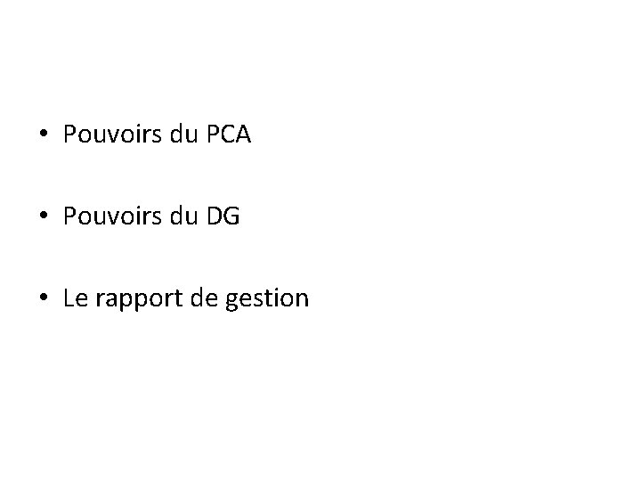  • Pouvoirs du PCA • Pouvoirs du DG • Le rapport de gestion