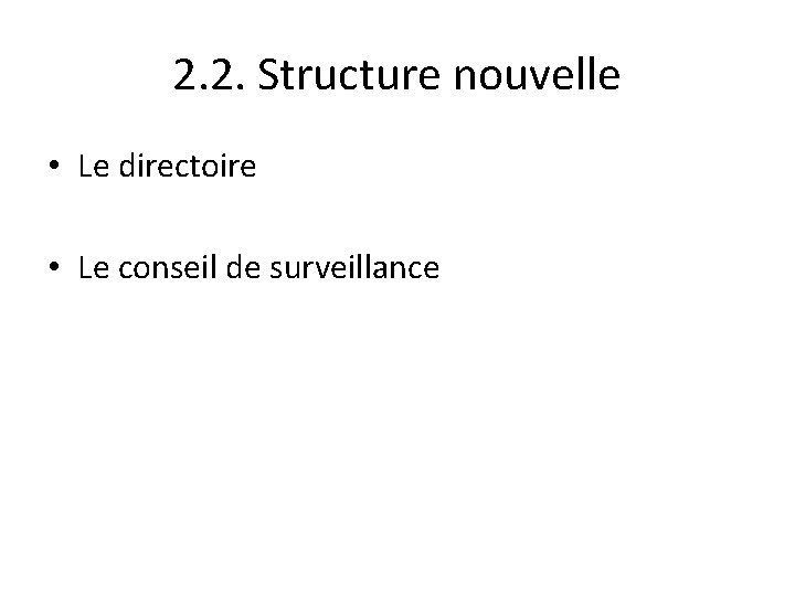 2. 2. Structure nouvelle • Le directoire • Le conseil de surveillance 