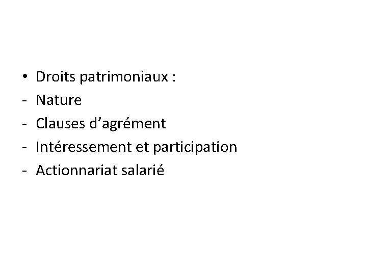  • - Droits patrimoniaux : Nature Clauses d’agrément Intéressement et participation Actionnariat salarié