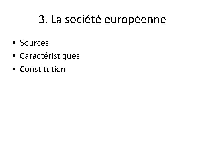 3. La société européenne • Sources • Caractéristiques • Constitution 