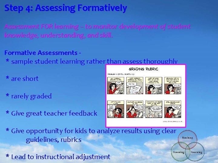Step 4: Assessing Formatively Assessment FOR learning – to monitor development of student knowledge,