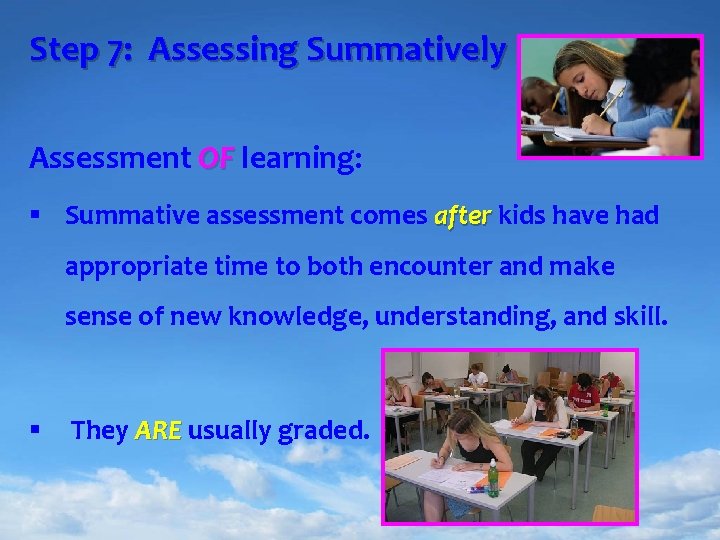 Step 7: Assessing Summatively Assessment OF learning: § Summative assessment comes after kids have