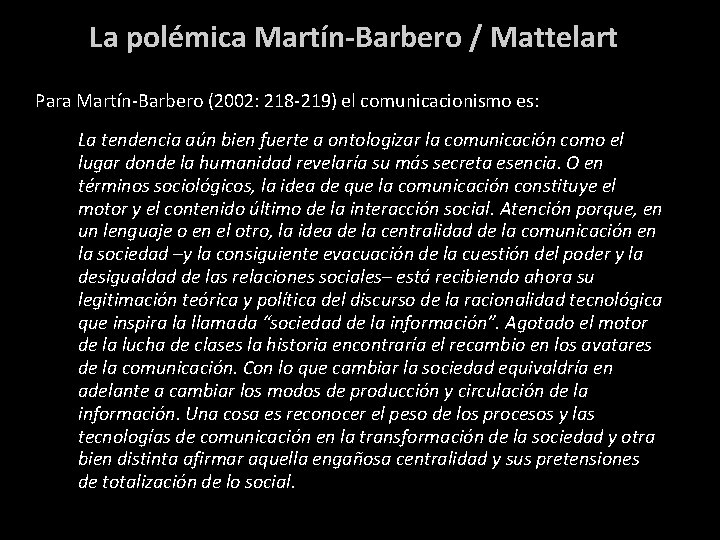 La polémica Martín-Barbero / Mattelart Para Martín-Barbero (2002: 218 -219) el comunicacionismo es: La
