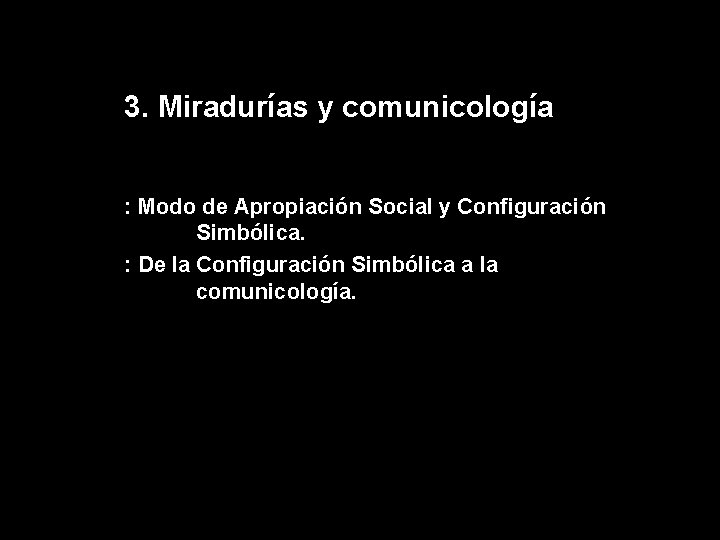 3. Miradurías y comunicología : Modo de Apropiación Social y Configuración Simbólica. : De