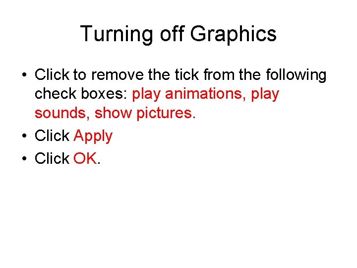 Turning off Graphics • Click to remove the tick from the following check boxes: