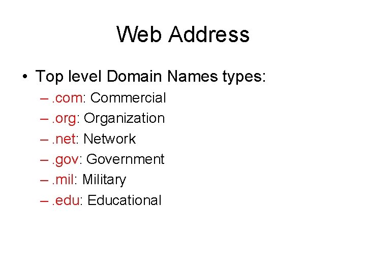 Web Address • Top level Domain Names types: –. com: Commercial –. org: Organization