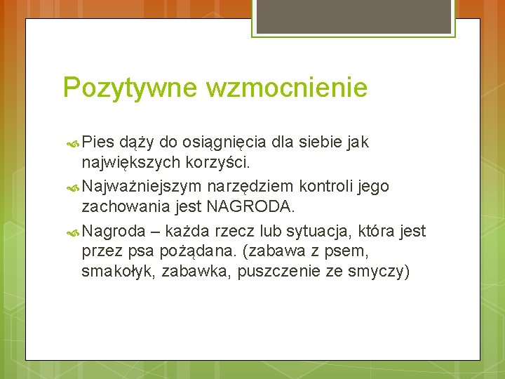 Pozytywne wzmocnienie Pies dąży do osiągnięcia dla siebie jak największych korzyści. Najważniejszym narzędziem kontroli