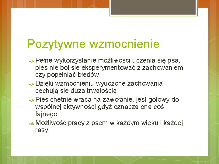 Pozytywne wzmocnienie Pełne wykorzystanie możliwości uczenia się psa, pies nie boi się eksperymentować z