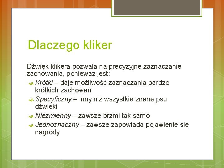 Dlaczego kliker Dźwięk klikera pozwala na precyzyjne zaznaczanie zachowania, ponieważ jest: Krótki – daje