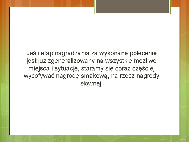 Jeśli etap nagradzania za wykonane polecenie jest już zgeneralizowany na wszystkie możliwe miejsca i