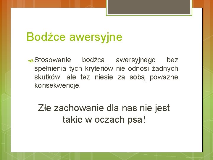 Bodźce awersyjne Stosowanie bodźca awersyjnego bez spełnienia tych kryteriów nie odnosi żadnych skutków, ale