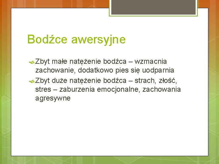 Bodźce awersyjne Zbyt małe natężenie bodźca – wzmacnia zachowanie, dodatkowo pies się uodparnia Zbyt