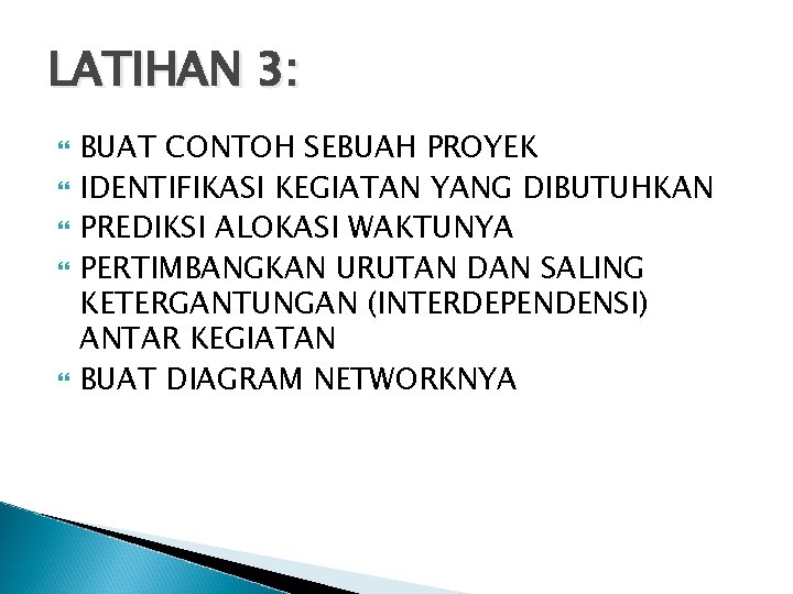 LATIHAN 3: BUAT CONTOH SEBUAH PROYEK IDENTIFIKASI KEGIATAN YANG DIBUTUHKAN PREDIKSI ALOKASI WAKTUNYA PERTIMBANGKAN