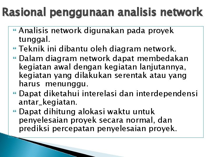 Rasional penggunaan analisis network Analisis network digunakan pada proyek tunggal. Teknik ini dibantu oleh