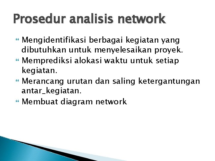 Prosedur analisis network Mengidentifikasi berbagai kegiatan yang dibutuhkan untuk menyelesaikan proyek. Memprediksi alokasi waktu