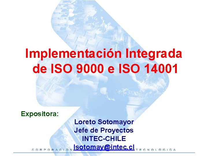 Implementación Integrada de ISO 9000 e ISO 14001 Expositora: Loreto Sotomayor Jefe de Proyectos