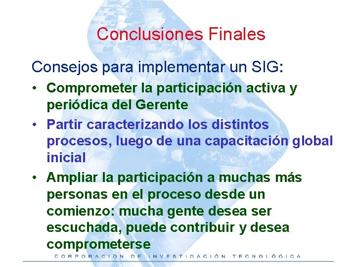 Conclusiones Finales Consejos para implementar un SIG: • Comprometer la participación activa y periódica