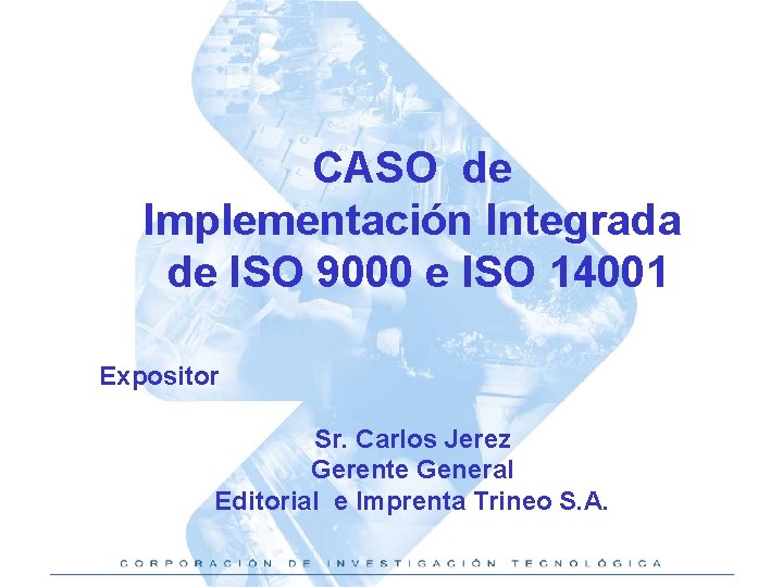 CASO de Implementación Integrada de ISO 9000 e ISO 14001 Expositor Sr. Carlos Jerez