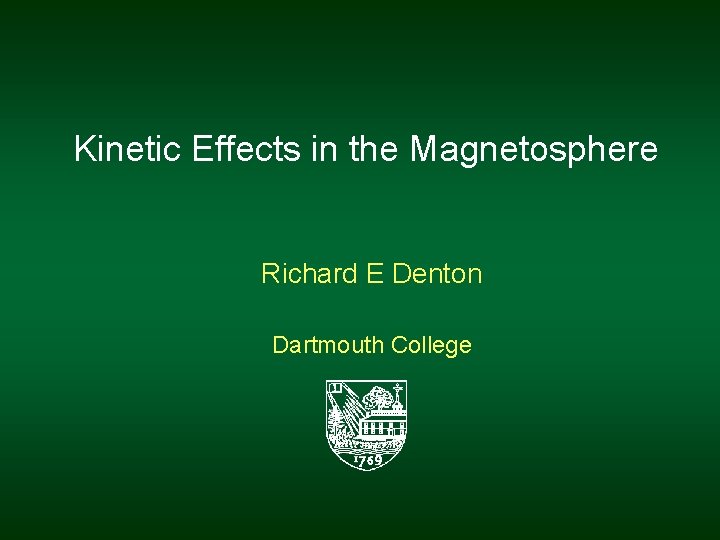 Kinetic Effects in the Magnetosphere Richard E Denton Dartmouth College 