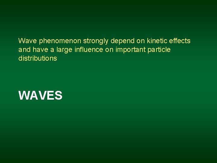 Wave phenomenon strongly depend on kinetic effects and have a large influence on important