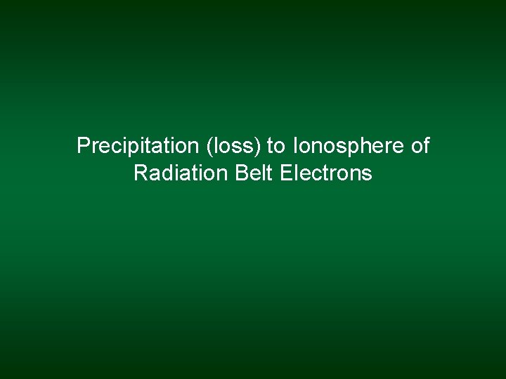 Precipitation (loss) to Ionosphere of Radiation Belt Electrons 