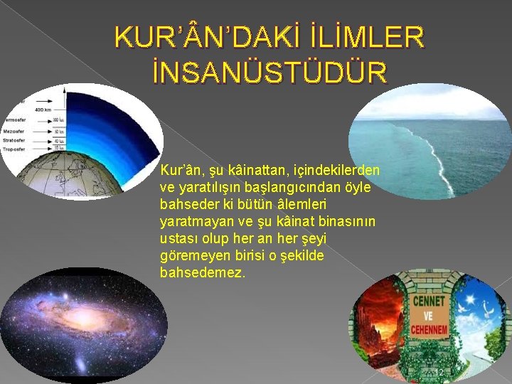 KUR’ N’DAKİ İLİMLER İNSANÜSTÜDÜR Kur’ân, şu kâinattan, içindekilerden ve yaratılışın başlangıcından öyle bahseder ki