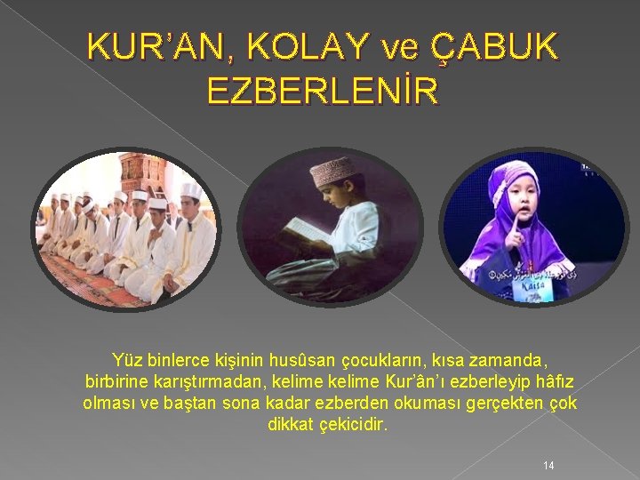 KUR’AN, KOLAY ve ÇABUK EZBERLENİR Yüz binlerce kişinin husûsan çocukların, kısa zamanda, birbirine karıştırmadan,