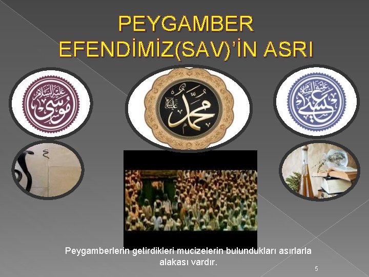 PEYGAMBER EFENDİMİZ(SAV)’İN ASRI Peygamberlerin getirdikleri mucizelerin bulundukları asırlarla alakası vardır. 5 