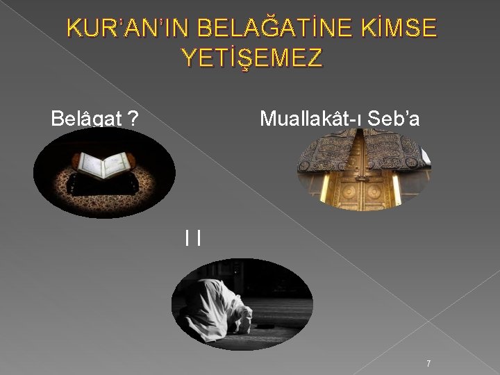 KUR’AN’IN BELAĞATİNE KİMSE YETİŞEMEZ Belâgat ? Muallakât-ı Seb’a ﺍﺍ 7 