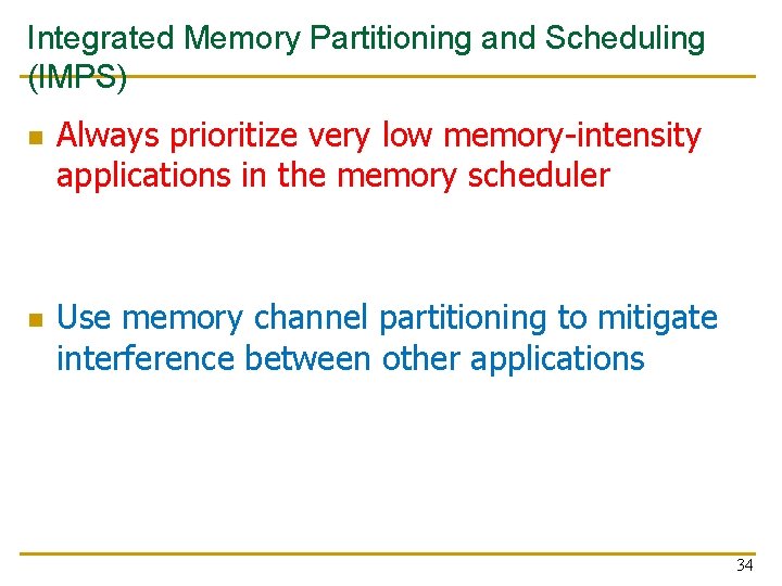 Integrated Memory Partitioning and Scheduling (IMPS) n n Always prioritize very low memory-intensity applications Integrated Memory Partitioning and Scheduling (IMPS) n n Always prioritize very low memory-intensity applications