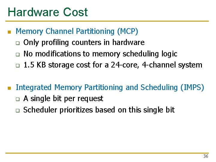 Hardware Cost n n Memory Channel Partitioning (MCP) q Only profiling counters in hardware Hardware Cost n n Memory Channel Partitioning (MCP) q Only profiling counters in hardware