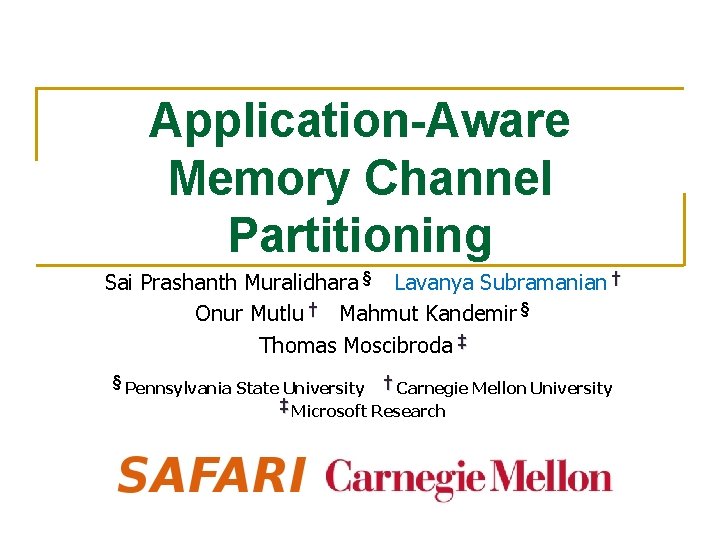 Application-Aware Memory Channel Partitioning Sai Prashanth Muralidhara § Lavanya Subramanian † Onur Mutlu † Application-Aware Memory Channel Partitioning Sai Prashanth Muralidhara § Lavanya Subramanian † Onur Mutlu †