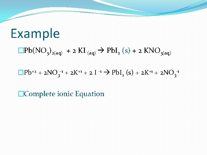 Example �Pb(NO 3)2(aq) + 2 KI (aq) Pb. I 2 (s) + 2 KNO Example �Pb(NO 3)2(aq) + 2 KI (aq) Pb. I 2 (s) + 2 KNO