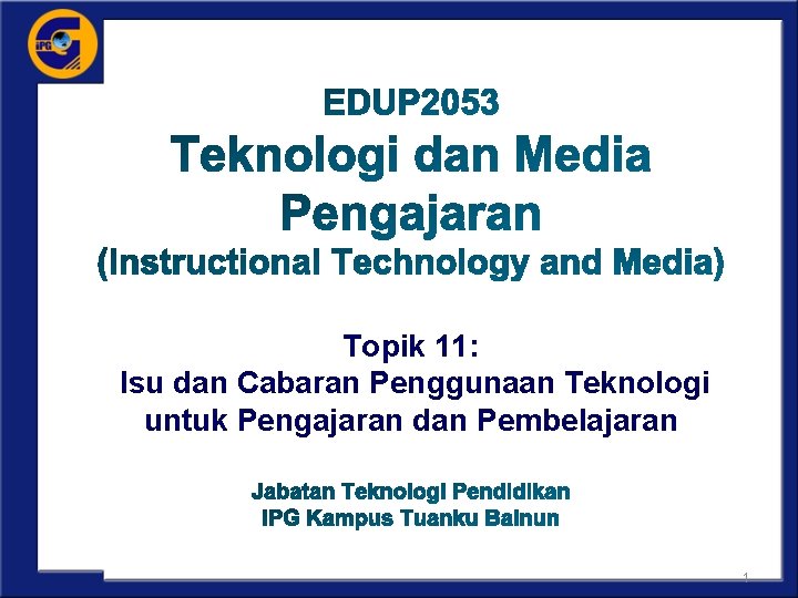 Topik 11: Isu dan Cabaran Penggunaan Teknologi untuk Pengajaran dan Pembelajaran 1 