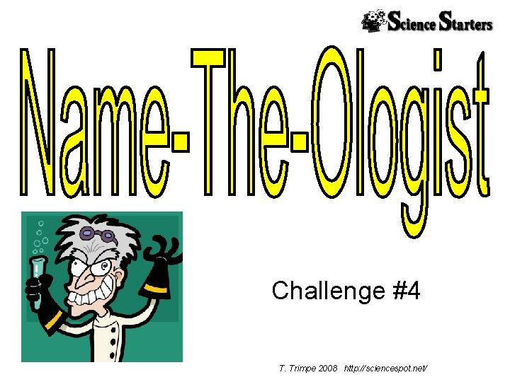 Challenge #4 T. Trimpe 2008 http: //sciencespot. net/ 