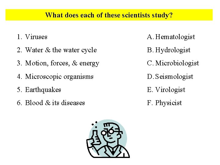 What does each of these scientists study? 1. Viruses A. Hematologist 2. Water &