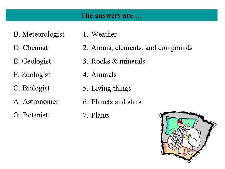 The answers are … B. Meteorologist 1. Weather D. Chemist 2. Atoms, elements, and