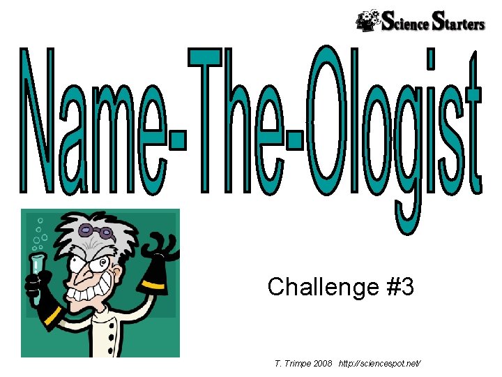 Challenge #3 T. Trimpe 2008 http: //sciencespot. net/ 