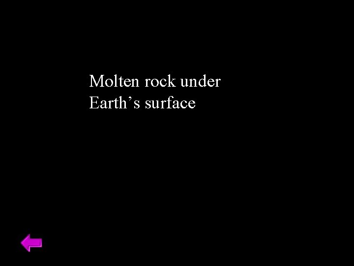 Molten rock under Earth’s surface 