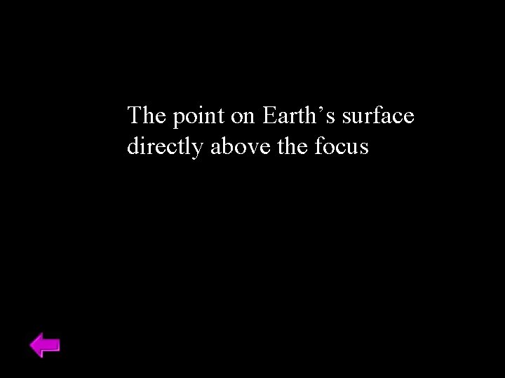 The point on Earth’s surface directly above the focus 
