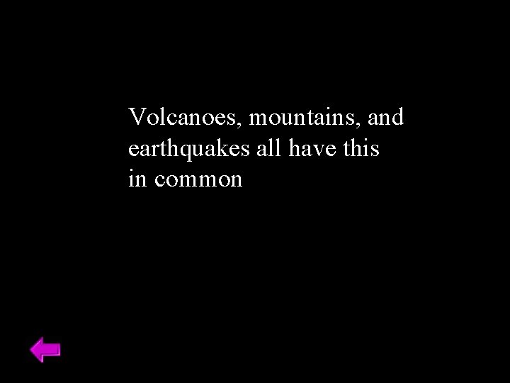 Volcanoes, mountains, and earthquakes all have this in common 