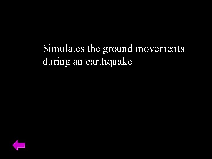 Simulates the ground movements during an earthquake 