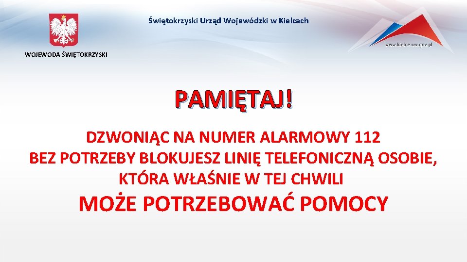 Świętokrzyski Urząd Wojewódzki w Kielcach WOJEWODA ŚWIĘTOKRZYSKI PAMIĘTAJ! DZWONIĄC NA NUMER ALARMOWY 112 BEZ