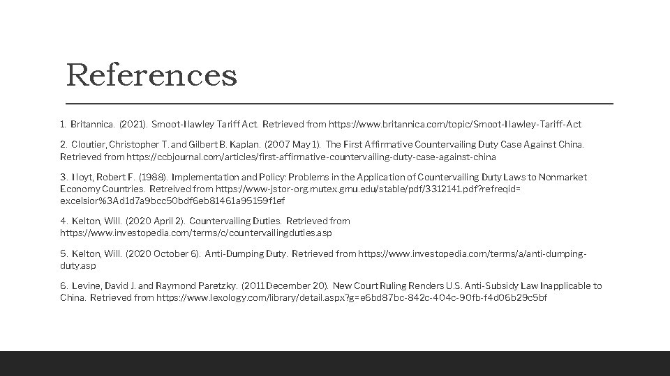 References 1. Britannica. (2021). Smoot-Hawley Tariff Act. Retrieved from https: //www. britannica. com/topic/Smoot-Hawley-Tariff-Act 2.