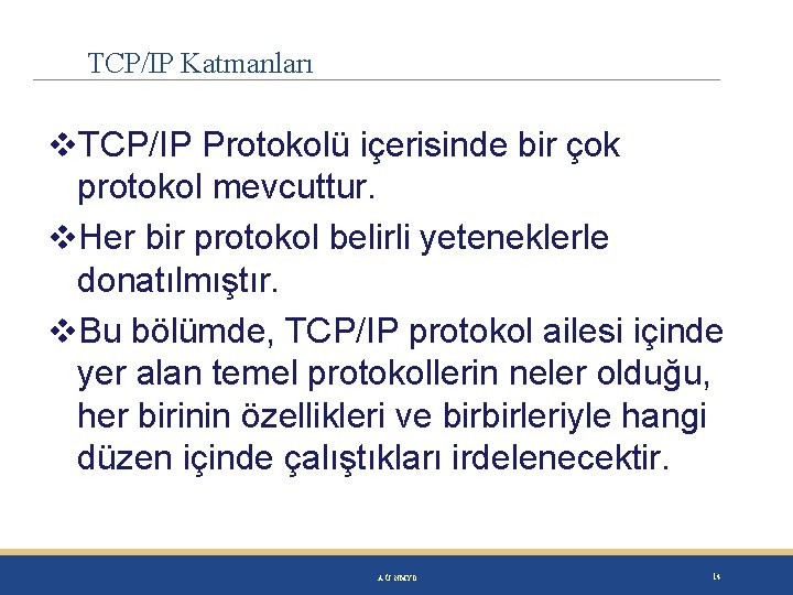 TCP/IP Katmanları TCP/IP Protokolü içerisinde bir çok protokol mevcuttur. Her bir protokol belirli yeteneklerle