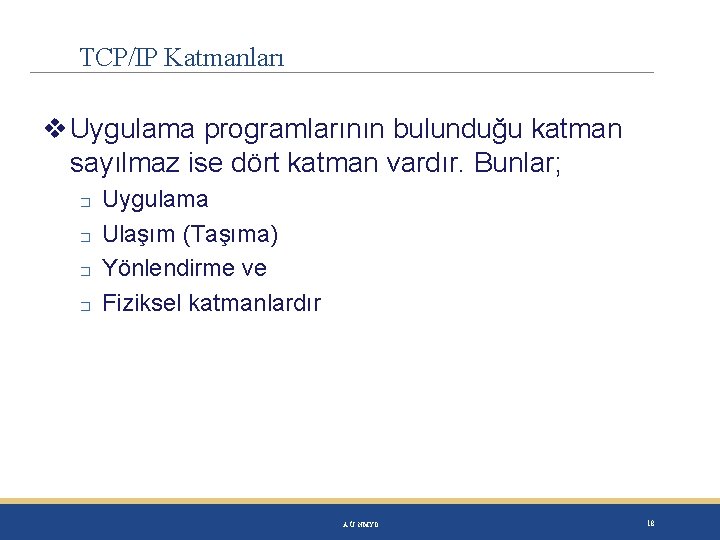 TCP/IP Katmanları Uygulama programlarının bulunduğu katman sayılmaz ise dört katman vardır. Bunlar; � �