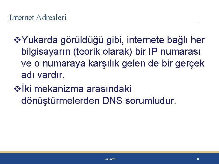 Internet Adresleri Yukarda görüldüğü gibi, internete bağlı her bilgisayarın (teorik olarak) bir IP numarası