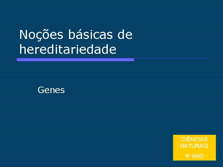 Noções básicas de hereditariedade Genes CIÊNCIAS NATURAIS 9º ANO 1 